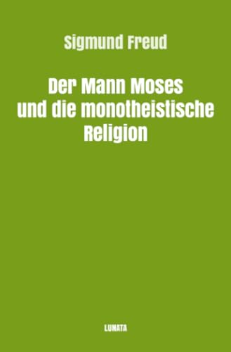 Der Mann Moses und die monotheistische Religion (Sigmund Freud gesammelte Werke)